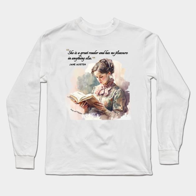 Jane Austen quote - She is a great reader and has no pleasure in anything else. Long Sleeve T-Shirt by Miss Pell